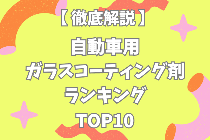 自動車用ガラスコーティング剤のおすすめランキング